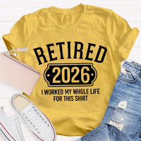 Retired 2026 I Worked My Whole Life For This T-shirt