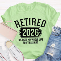 Retired 2026 I Worked My Whole Life For This T-shirt