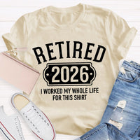 Retired 2026 I Worked My Whole Life For This T-shirt
