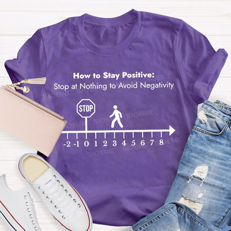 Here Is Stay Positive Stop At Anything To Avoid Negativity Math Teacher T-shirt