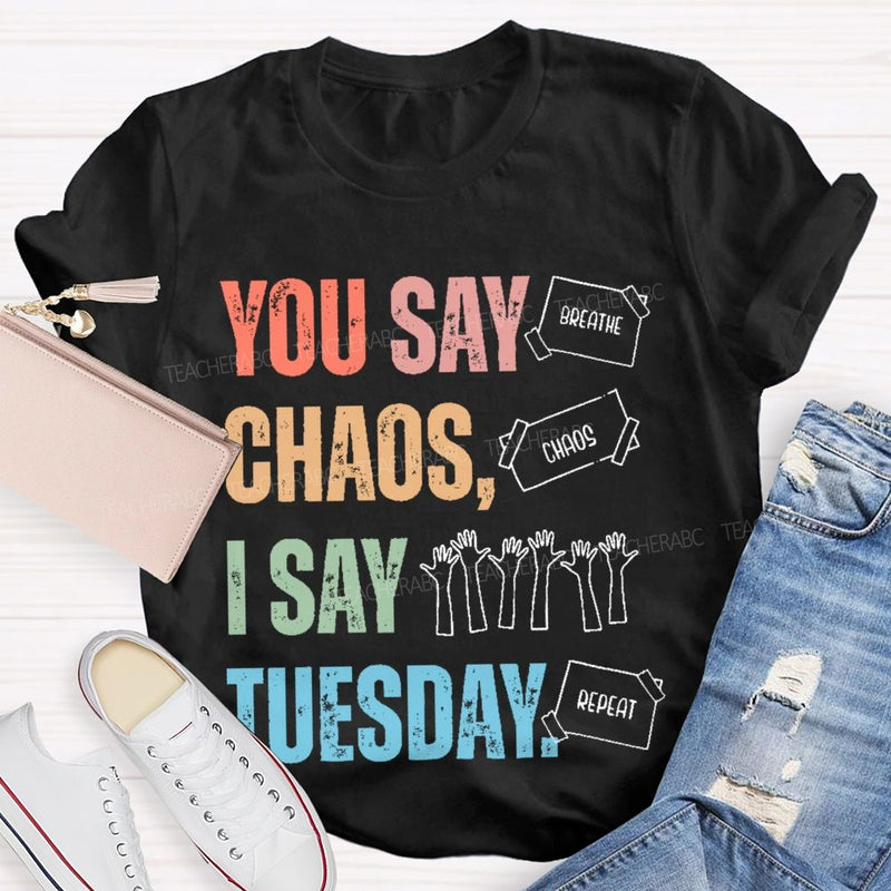 You Say Chaos I Say Tuesday Teacher T-shirt