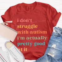 I Don't Struggle With Autism I Am Actually Pretty Good At It Teacher T-shirt
