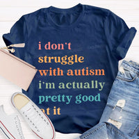 I Don't Struggle With Autism I Am Actually Pretty Good At It Teacher T-shirt