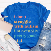 I Don't Struggle With Autism I Am Actually Pretty Good At It Teacher T-shirt