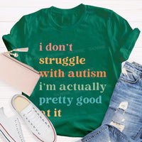 I Don't Struggle With Autism I Am Actually Pretty Good At It Teacher T-shirt