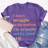 I Don't Struggle With Autism I Am Actually Pretty Good At It Teacher T-shirt