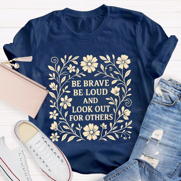Be Brave Be Loud And Look Out For Others Teacher T-Shirt