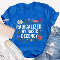 Radicalized By Basic Decency Social Justice Floral Teacher T-shirt