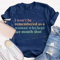 I Won't Be Remembered As A Woman Who Kept Her Mouth Shut Teacher T-shirt