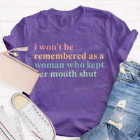 I Won't Be Remembered As A Woman Who Kept Her Mouth Shut Teacher T-shirt