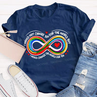 I Wouldn't Change You For The World But I Would Change The World For You Infinity Symbol Teacher T-shirt