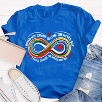 I Wouldn't Change You For The World But I Would Change The World For You Infinity Symbol Teacher T-shirt