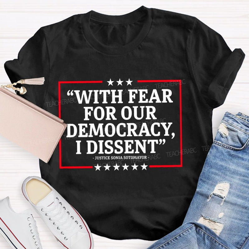 With Fear For Our Democracy I Dissent Teacher T-shirt