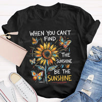 When You Can'T Find The Sunshine Be The Sunshine T-shirt