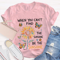 When You Can'T Find The Sunshine Be The Sunshine T-shirt