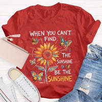 When You Can'T Find The Sunshine Be The Sunshine T-shirt