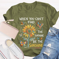 When You Can'T Find The Sunshine Be The Sunshine T-shirt