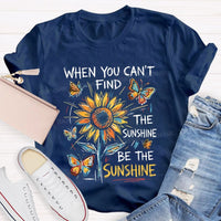 When You Can'T Find The Sunshine Be The Sunshine T-shirt