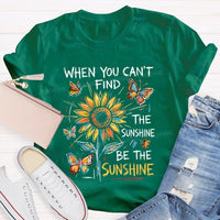 When You Can'T Find The Sunshine Be The Sunshine T-shirt