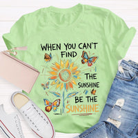 When You Can'T Find The Sunshine Be The Sunshine T-shirt