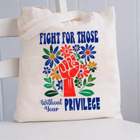 Fight for Those Without Your Privilege Flowers Fist Letters Patterns Canvas Tote Bag
