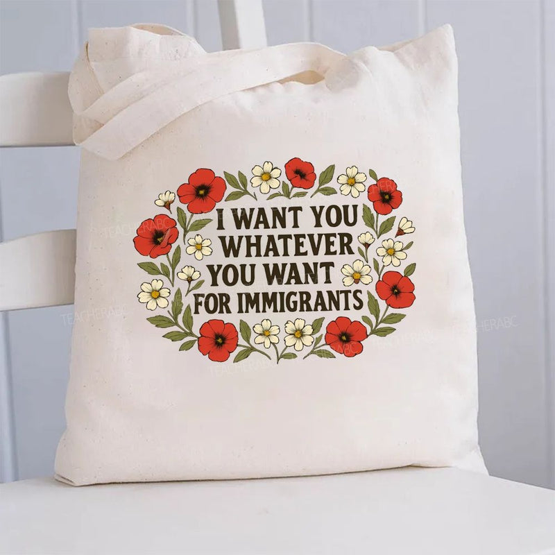 I Want For You Whatever You Want For Immigrants Flowers Canvas Tote Bag