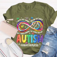 I Would Not Change You For The World But I Would Change The World For You Autism Letters Teacher T-shirt