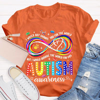 I Would Not Change You For The World But I Would Change The World For You Autism Letters Teacher T-shirt