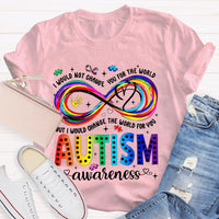 I Would Not Change You For The World But I Would Change The World For You Autism Letters Teacher T-shirt