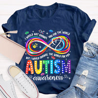 I Would Not Change You For The World But I Would Change The World For You Autism Letters Teacher T-shirt