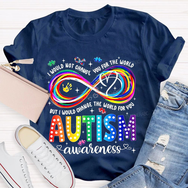 I Would Not Change You For The World But I Would Change The World For You Autism Letters Teacher T-shirt
