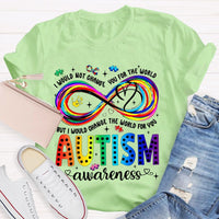 I Would Not Change You For The World But I Would Change The World For You Autism Letters Teacher T-shirt