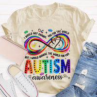 I Would Not Change You For The World But I Would Change The World For You Autism Letters Teacher T-shirt