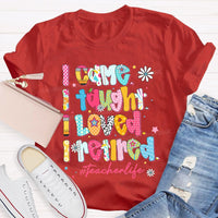 I Came I Thought I Loved I Retired Teacher Life T-shirt