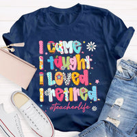 I Came I Thought I Loved I Retired Teacher Life T-shirt
