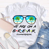 We Are On A Break Summer Break Teacher T-shirt