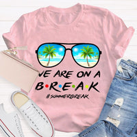 We Are On A Break Summer Break Teacher T-shirt