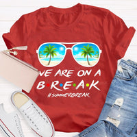 We Are On A Break Summer Break Teacher T-shirt