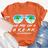 We Are On A Break Summer Break Teacher T-shirt