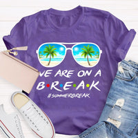 We Are On A Break Summer Break Teacher T-shirt