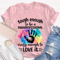 Tough Enough To Be A Paraprofessional Crazy Enough To Love It T-shirt