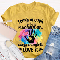 Tough Enough To Be A Paraprofessional Crazy Enough To Love It T-shirt