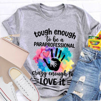 Tough Enough To Be A Paraprofessional Crazy Enough To Love It T-shirt