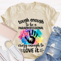 Tough Enough To Be A Paraprofessional Crazy Enough To Love It T-shirt