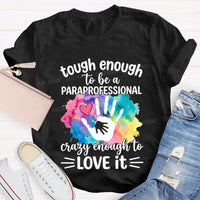 Tough Enough To Be A Paraprofessional Crazy Enough To Love It T-shirt