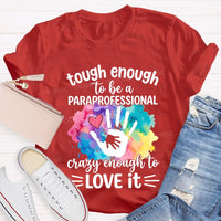 Tough Enough To Be A Paraprofessional Crazy Enough To Love It T-shirt