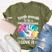 Tough Enough To Be A Paraprofessional Crazy Enough To Love It T-shirt