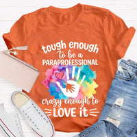 Tough Enough To Be A Paraprofessional Crazy Enough To Love It T-shirt