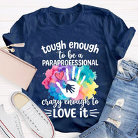 Tough Enough To Be A Paraprofessional Crazy Enough To Love It T-shirt