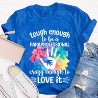 Tough Enough To Be A Paraprofessional Crazy Enough To Love It T-shirt